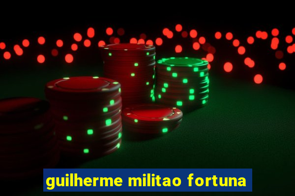 guilherme militao fortuna